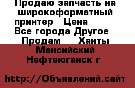 Продаю запчасть на широкоформатный принтер › Цена ­ 950 - Все города Другое » Продам   . Ханты-Мансийский,Нефтеюганск г.